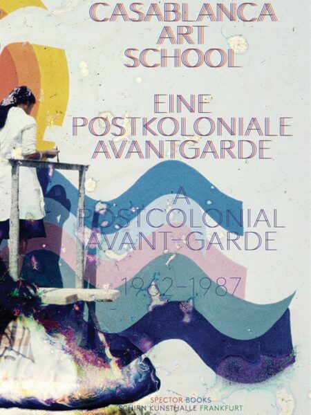 Casablanca Art School: A Postcolonial Avant-Garde 1962–1987