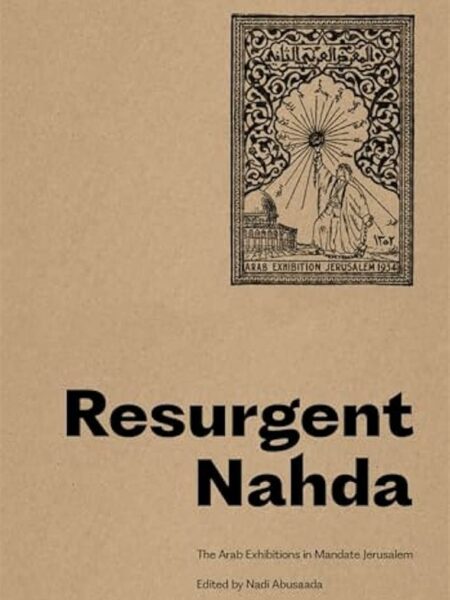 Resurgent Nahda: Arab Exhibitions in 1930s Jerusalem