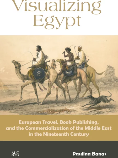 Visualizing Egypt: European Travel, Book Publishing, and the