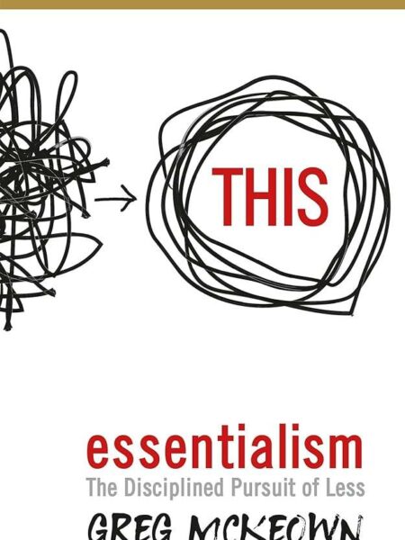 Essentialism: The Disciplined Pursuit of Less