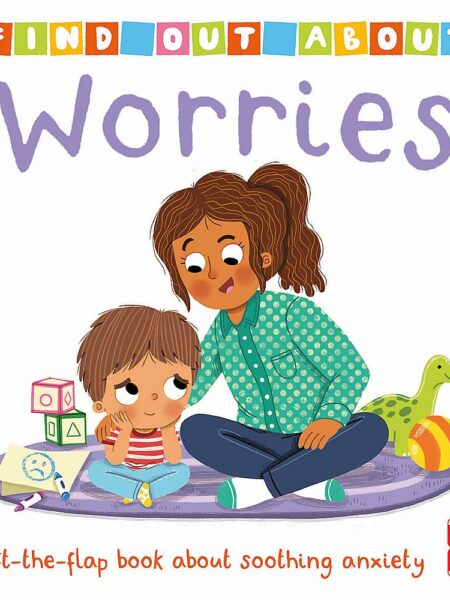 Find Out About: Worries (A lift-the-flap book About Soothing