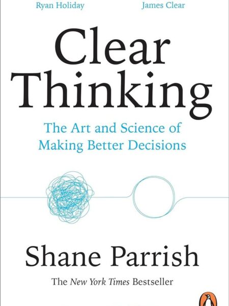 Clear Thinking: The Art and Science of Making Better Decisio